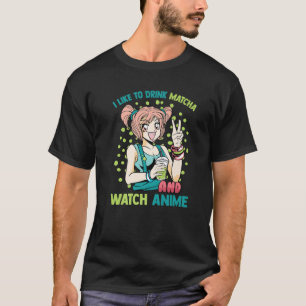 Kawaii - I Like To Drink Matcha And Watch Anime - T-Shirt