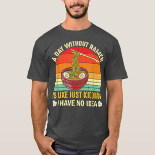 Kawaii Japanese Noodles A Day Without Ramen  T-Shirt