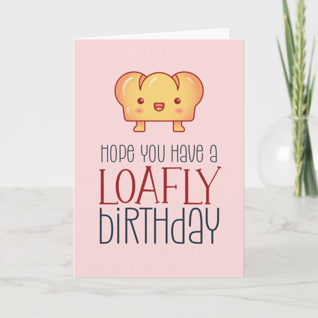 Kawaii Loafly Bread Cute Baking Pun Funny Birthday Card (Front)