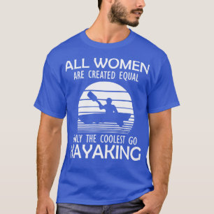 Kayak All women are created equal only the coolest T-Shirt