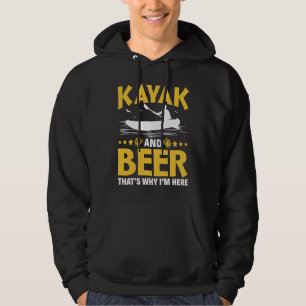 Kayak And Beer That's Why I'm Here Kayak Canoe Kay Hoodie
