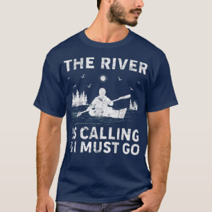 Kayak Boat Kayaking The River Is Calling And I Mus T-Shirt