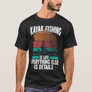 Kayak Fishing is Life Else Details Kayaking Kayakf T-Shirt