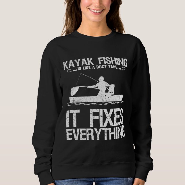 Kayak Fishing Is Like A Duct Tape It Fixes Everyth Sweatshirt (Front)