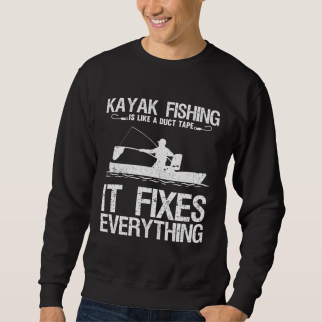 Kayak Fishing Is Like A Duct Tape It Fixes Everyth Sweatshirt (Front)