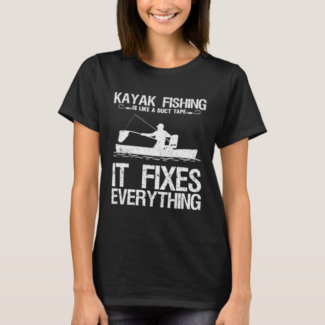 Kayak Fishing Is Like A Duct Tape It Fixes Everyth T-Shirt (Front)