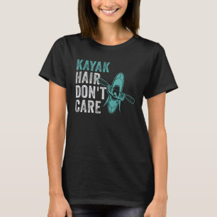 Kayak Hair Don t Care  Kayaking Lake kayaker Adven T-Shirt