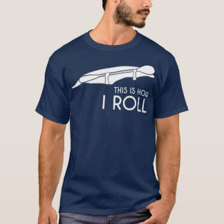 Kayak Kayaking  Gift This is How I Roll T-Shirt