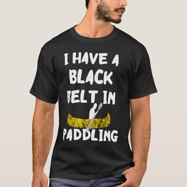 Kayak Paddler Black Belt In Paddling Canoe Kayak S T-Shirt (Front)