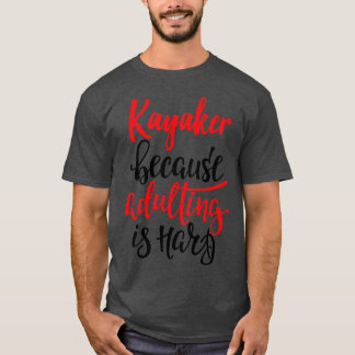 Kayaker Because Adulting Is Hard 5 T-Shirt