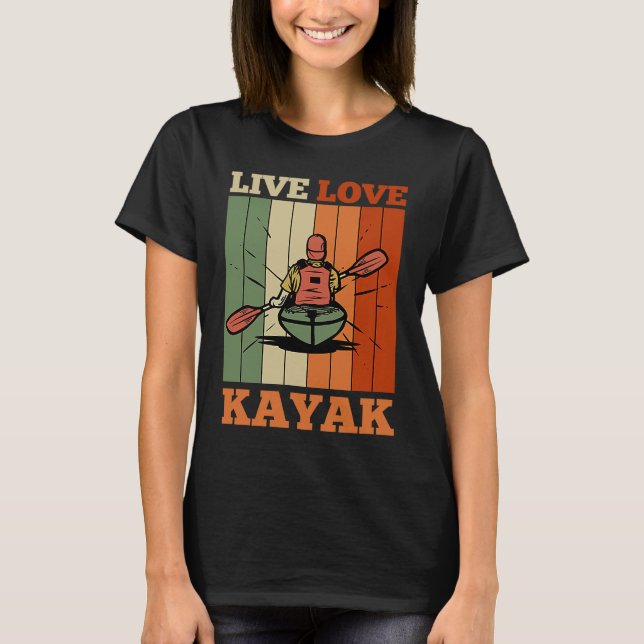 Kayaker Kayaking  Canoe Paddling Live Love Kayak T-Shirt (Front)
