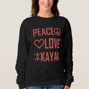 Kayaker Kayaking Outfit Kayak Peace Love Kayak Sweatshirt