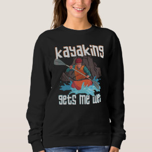 Kayaker Outfit Kayaking Gets Me Wet Sweatshirt