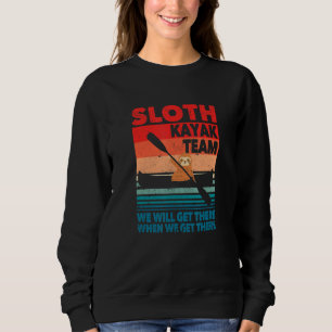 Kayaker Sloth Kayak Team We Will Get There When We Sweatshirt