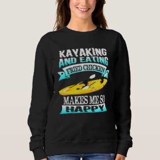 Kayaking And Eating Fried Chicken Makes Me So Happ Sweatshirt
