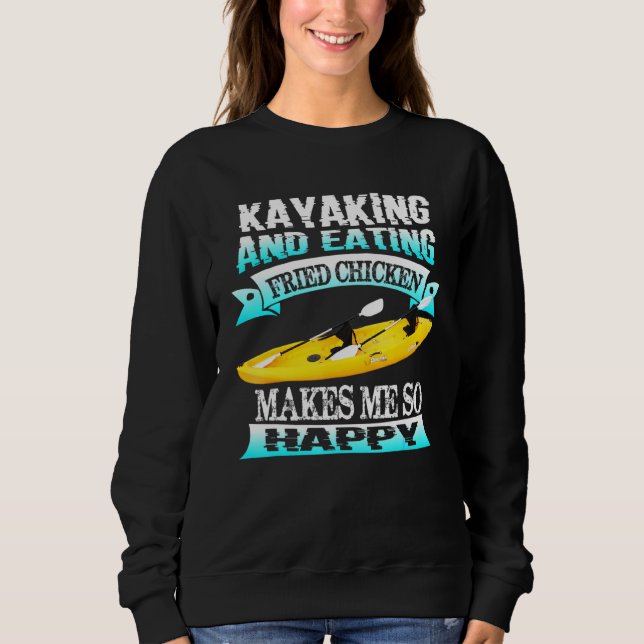 Kayaking And Eating Fried Chicken Makes Me So Happ Sweatshirt (Front)