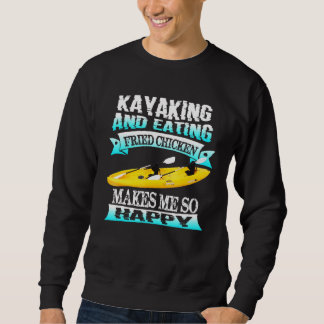 Kayaking And Eating Fried Chicken Makes Me So Happ Sweatshirt