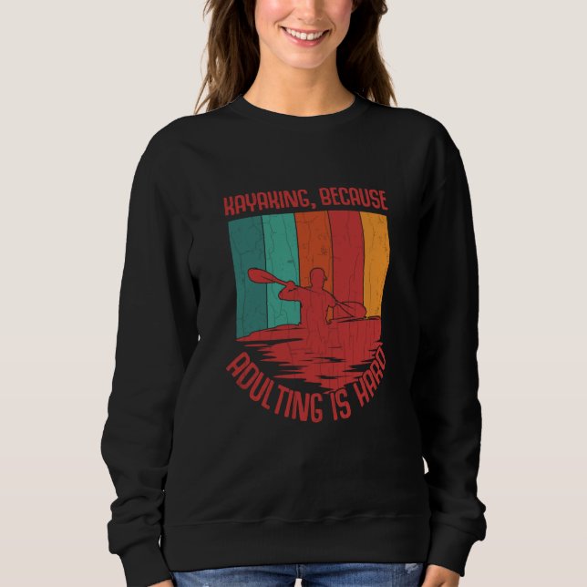 Kayaking Because Adulting Is Hard Fun Kayak Kayake Sweatshirt (Front)