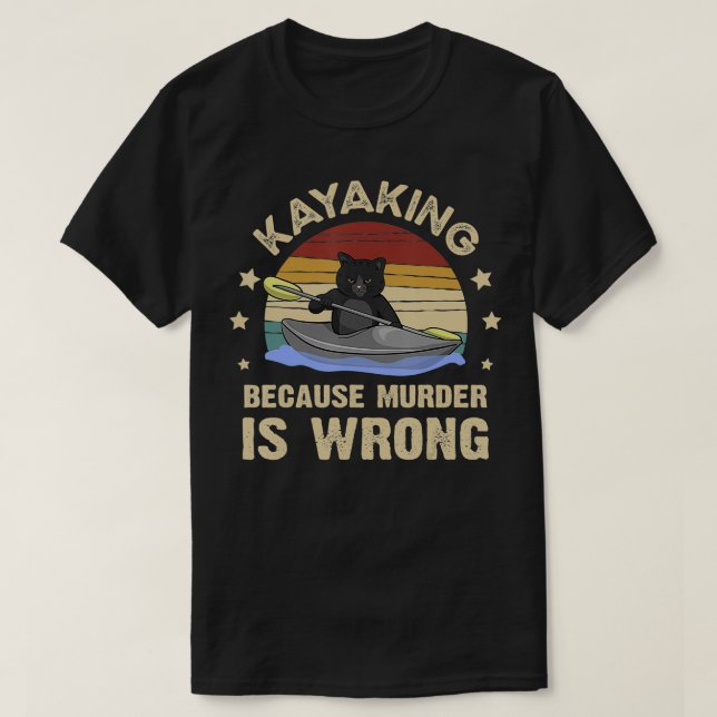 Kayaking Because Murder Is Wrong T-Shirt (Design Front)