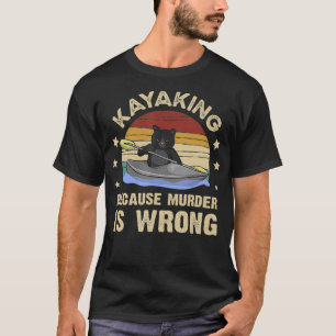 Kayaking Because Murder Is Wrong T-Shirt