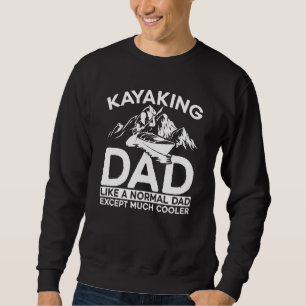 Kayaking Dad Like A Normal Dad Except More Cooler  Sweatshirt