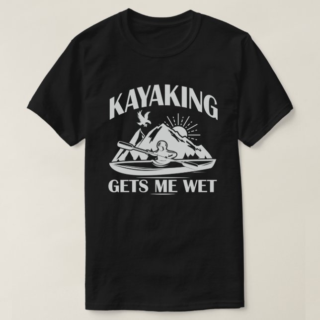 Kayaking Gets Me Wet Funny Kayak Enthusiast T-Shirt (Design Front)