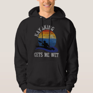 Kayaking Gets Me Wet - Funny Kayak Kayaker Hoodie