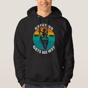 Kayaking Gets Me Wet -Funny Kayaking Makes Me Wet Hoodie