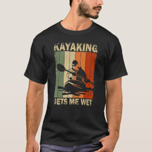 Kayaking Gets Me Wet  Kayak Adventure Kayaking 1 T-Shirt