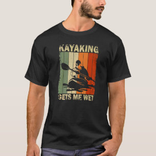 Kayaking Gets Me Wet  Kayak Adventure Kayaking T-Shirt