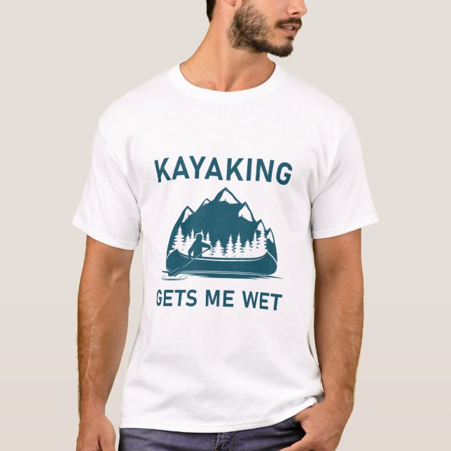 Kayaking gets me wet - kayak - kayaker T-Shirt (Front)