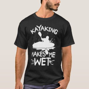 Kayaking Gets Me Wet Kayak Water Sports T-Shirt