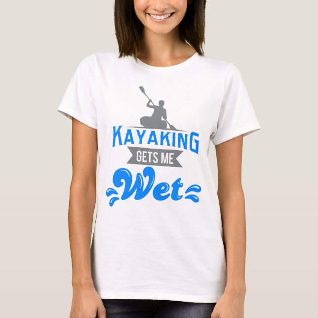 Kayaking Gets Me Wet T-shirt Funny Kayak Kayaker (Front)