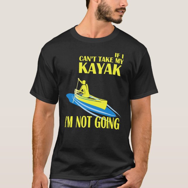 Kayaking I'm Not Going T-Shirt (Front)