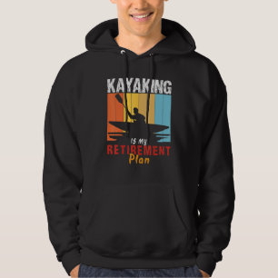 Kayaking Is My Retirement plan Kayak Kayaker Hoodie