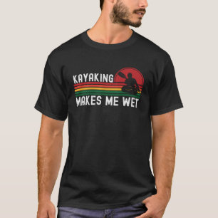 Kayaking Makes Me Wet Kayaker Boating Paddling Ret T-Shirt