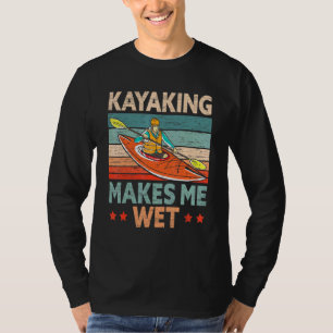 Kayaking Makes Me Wet Kayaker Kayak Boat Paddling T-Shirt