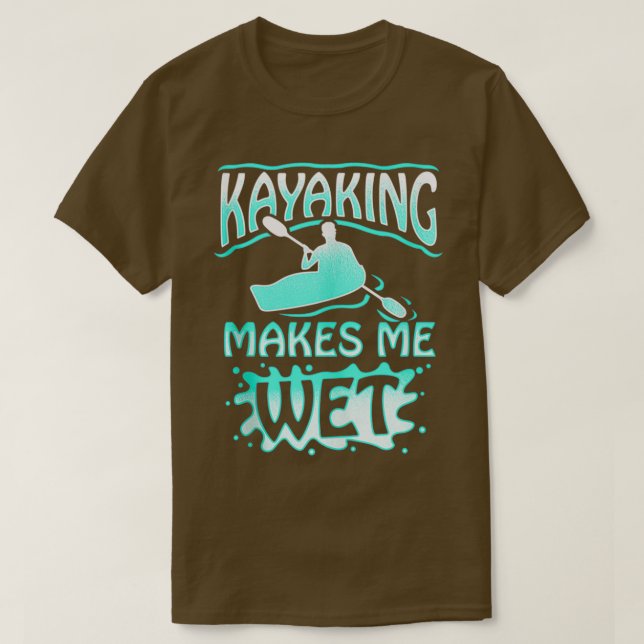 Kayaking Makes Me Wet Moist Fun For Canoeing T-Shirt (Design Front)