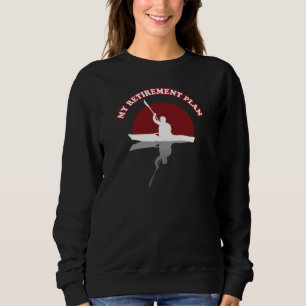 Kayaking   My Retirement Plan Sweatshirt