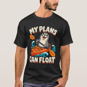 Kayaking Seal My Plans Can Float T-Shirt