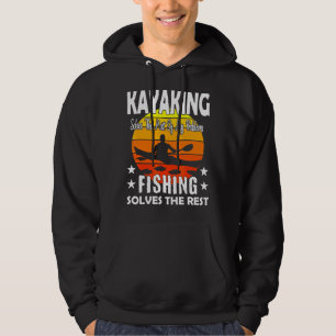 Kayaking Solves Most Of My Problems Fishing Solves Hoodie