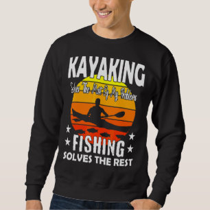 Kayaking Solves Most Of My Problems Fishing Solves Sweatshirt