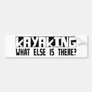 Kayaking What Else Is There? Bumper Sticker