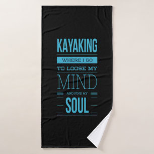 Kayaking Where I Go To Loose My Mind Bath Towel