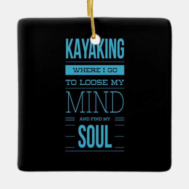 Kayaking Where I Go To Loose My Mind Ceramic Ornament (Front)