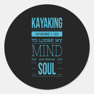 Kayaking Where I Go To Loose My Mind Classic Round Sticker