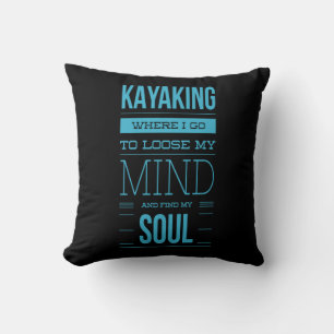Kayaking Where I Go To Loose My Mind Cushion