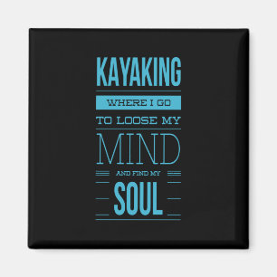 Kayaking Where I Go To Loose My Mind Magnet