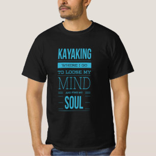 Kayaking Where I Go To Loose My Mind T-Shirt