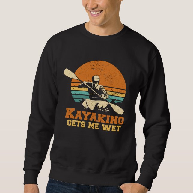 Kayakn I Kayaking Gets Me Wet Boating Paddling Kay Sweatshirt (Front)